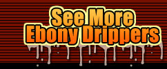 See More Juicy Ebony Drippers