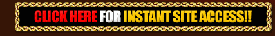 Click Here For INSTANT Site Access!