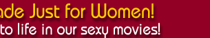 Female fantasies come to life in our sexy movies