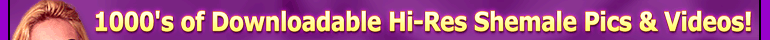 Downloadable Hi-Res Shemale Pics and Videos